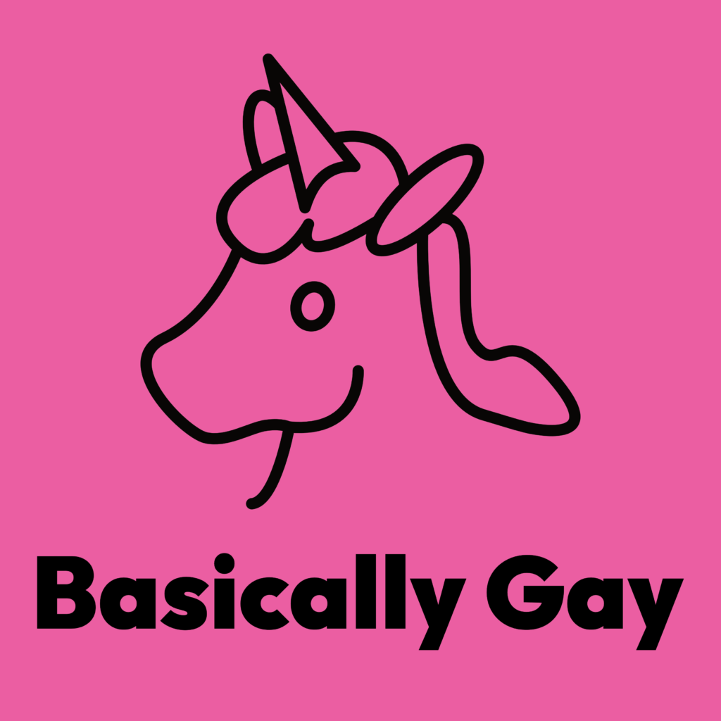 Basically Gay's Logo a lineart unicorn with the Text Basically Gay in Black on Basically Gay Pink background.